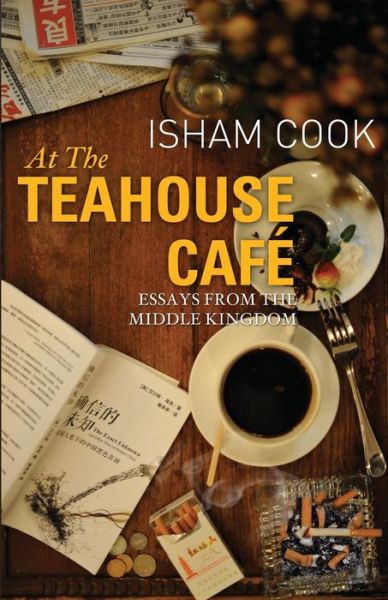 Cover for Isham Cook · At the Teahouse Cafe: Essays from the Middle Kingdom (Paperback Book) (2015)