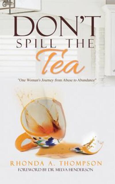 Cover for Rhonda A. Thompson · Don't Spill the Tea : One Woman's Journey from Abuse to Abundance (Paperback Book) (2016)