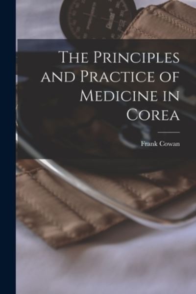 Cover for Frank 1844-1905 Cowan · The Principles and Practice of Medicine in Corea (Paperback Book) (2021)