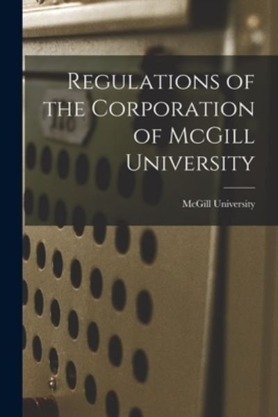 Regulations of the Corporation of McGill University [microform] - McGill University - Bücher - Legare Street Press - 9781014754592 - 9. September 2021