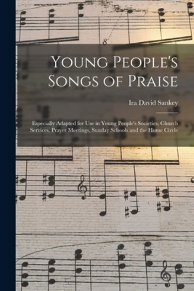 Young People's Songs of Praise: Especially Adapted for Use in Young People's Societies, Church Services, Prayer Meetings, Sunday Schools and the Home Circle - Ira David 1840-1908 Sankey - Libros - Legare Street Press - 9781014895592 - 9 de septiembre de 2021