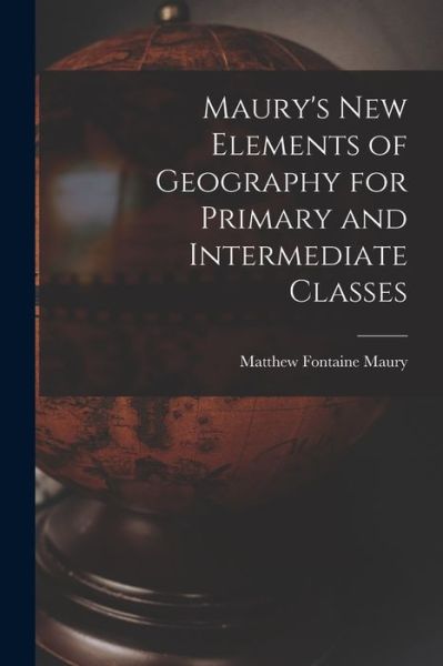 Cover for Matthew Fontaine Maury · Maury's New Elements of Geography for Primary and Intermediate Classes (Paperback Book) (2021)