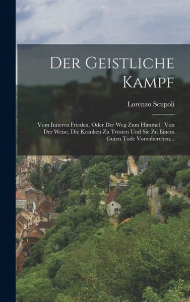 Cover for Lorenzo Scupoli · Geistliche Kampf : Vom Inneren Frieden, Oder der Weg Zum Himmel (Book) (2022)