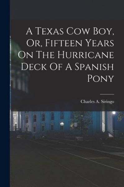 Cover for Charles A. Siringo · Texas Cow Boy, or, Fifteen Years on the Hurricane Deck of a Spanish Pony (Book) (2022)