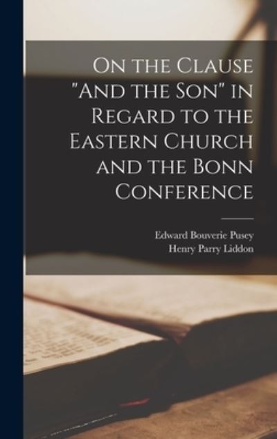 On the Clause and the Son in Regard to the Eastern Church and the Bonn Conference - Henry Parry Liddon - Books - Creative Media Partners, LLC - 9781016789592 - October 27, 2022