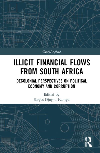 Cover for Kamga, Serges Djoyou (University of South Africa) · Illicit Financial Flows from South Africa: Decolonial Perspectives on Political Economy and Corruption - Global Africa (Hardcover Book) (2021)