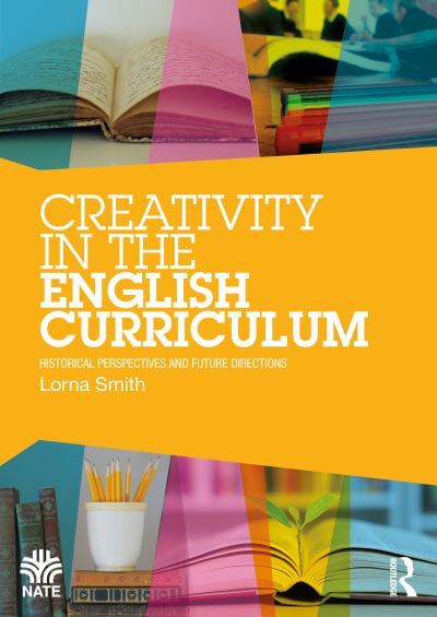 Cover for Lorna Smith · Creativity in the English Curriculum: Historical Perspectives and Future Directions - National Association for the Teaching of English NATE (Paperback Book) (2023)