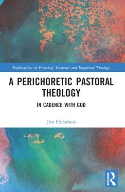 Jim Horsthuis · A Perichoretic Pastoral Theology: In Cadence with God - Explorations in Practical, Pastoral and Empirical Theology (Paperback Bog) (2024)