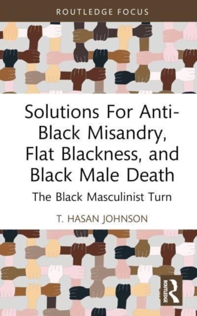 Cover for Hasan Johnson, T. (California State University, USA) · Solutions For Anti-Black Misandry, Flat Blackness, and Black Male Death: The Black Masculinist Turn - Leading Conversations on Black Sexualities and Identities (Innbunden bok) (2023)