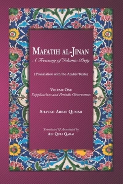 Cover for Shaykh Abbas Qummi · Mafatih al-Jinan: A Treasury of Islamic Piety (Translation with the Arabic Texts): Volume One: Supplications and Periodic Observances (6x9 Paperback) - Mafatih Al-Jinan (Paperback Book) (2019)