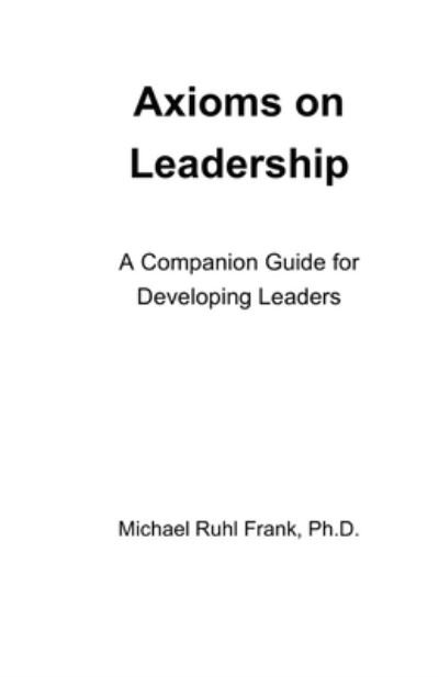 Axioms on Leadership - Michael Frank - Kirjat - Independently Published - 9781092101592 - torstai 4. huhtikuuta 2019