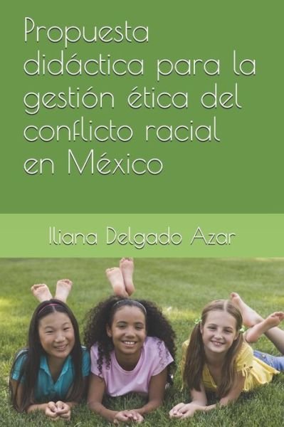 Cover for Iliana Delgado Azar · Propuesta did ctica para la gesti n tica del conflicto racial en M xico (Pocketbok) (2019)