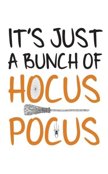 Cover for Hocus Pocus · It's Just A Bunch Of Hocus Pocus It's Just A Bunch Of Hocus Pocus Notebook - Funny Halloween October 31st Party Doodle Diary Book Gift For Witch Or ... Design With Graphic Broomstick And Spiderweb (Paperback Book) (2019)