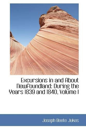 Cover for Joseph Beete Jukes · Excursions in and About Newfoundland: During the Years 1839 and 1840, Volume I (Paperback Book) (2009)