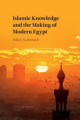 Cover for Kalmbach, Hilary (University of Sussex) · Islamic Knowledge and the Making of Modern Egypt (Paperback Book) (2024)