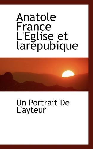 Anatole France L'eglise et Larepubique - Un Portrait De L'ayteur - Books - BiblioLife - 9781110867592 - June 4, 2009