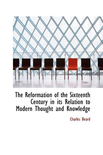 Cover for Charles Beard · The Reformation of the Sixteenth Century in Its Relation to Modern Thought and Knowledge (Hardcover Book) (2009)