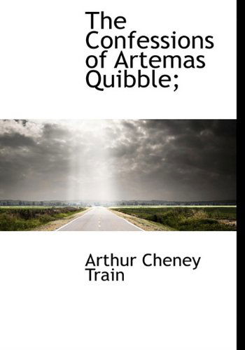 Cover for Arthur Cheney Train · The Confessions of Artemas Quibble; (Hardcover Book) (2009)