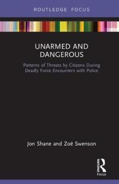 Cover for Jon Shane · Unarmed and Dangerous: Patterns of Threats by Citizens During Deadly Force Encounters with Police - Routledge Studies in Crime and Society (Hardcover Book) (2018)