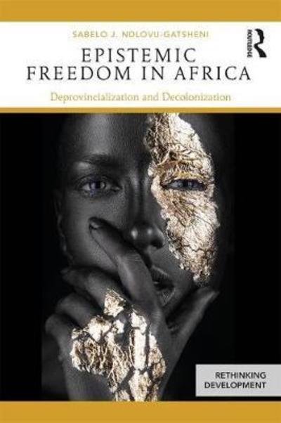 Cover for Ndlovu-Gatsheni, Sabelo (University of Bayreuth, Germany) · Epistemic Freedom in Africa: Deprovincialization and Decolonization - Rethinking Development (Pocketbok) (2018)