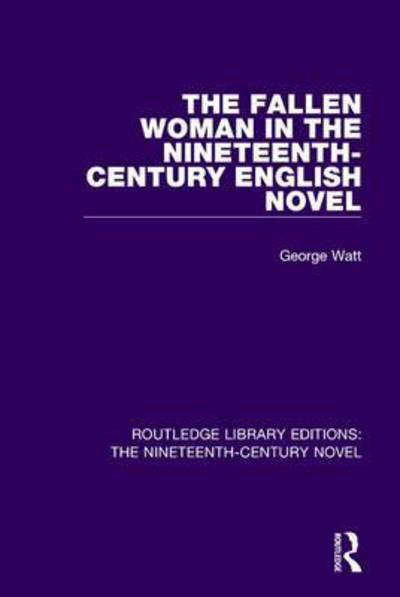 Cover for George Watt · The Fallen Woman in the Nineteenth-Century English Novel - Routledge Library Editions: The Nineteenth-Century Novel (Paperback Book) (2017)