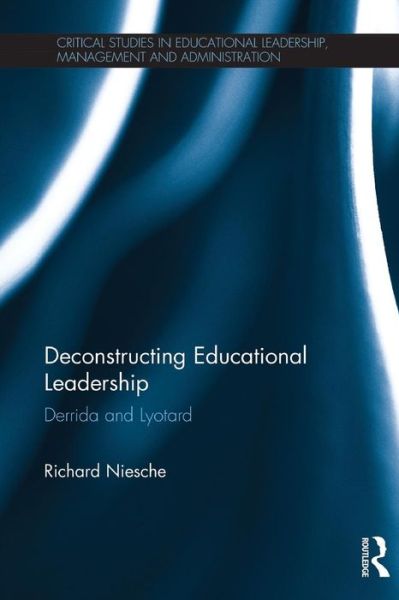 Cover for Niesche, Richard (University of New South Wales, Australia) · Deconstructing Educational Leadership: Derrida and Lyotard - Critical Studies in Educational Leadership, Management and Administration (Paperback Book) (2015)