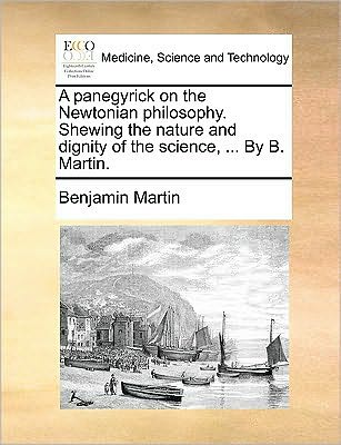 Cover for Benjamin Martin · A Panegyrick on the Newtonian Philosophy. Shewing the Nature and Dignity of the Science, ... by B. Martin. (Paperback Book) (2010)