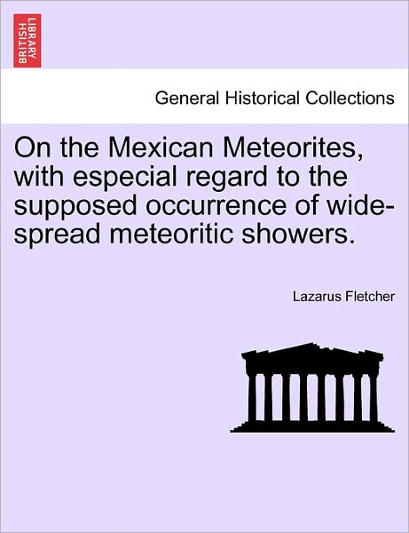 Cover for Lazarus Fletcher · On the Mexican Meteorites, with Especial Regard to the Supposed Occurrence of Wide-spread Meteoritic Showers. (Paperback Book) (2011)