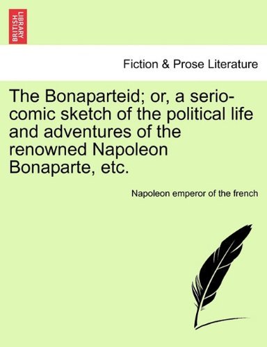 Cover for Napoleon Emperor of the French · The Bonaparteid; Or, a Serio-comic Sketch of the Political Life and Adventures of the Renowned Napoleon Bonaparte, Etc. (Paperback Book) (2011)