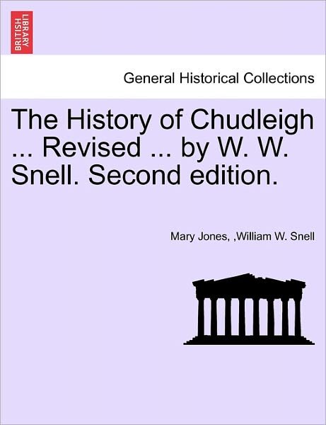 The History of Chudleigh ... Revised ... by W. W. Snell. Second Edition. - Mary Jones - Bøger - British Library, Historical Print Editio - 9781241071592 - 15. februar 2011