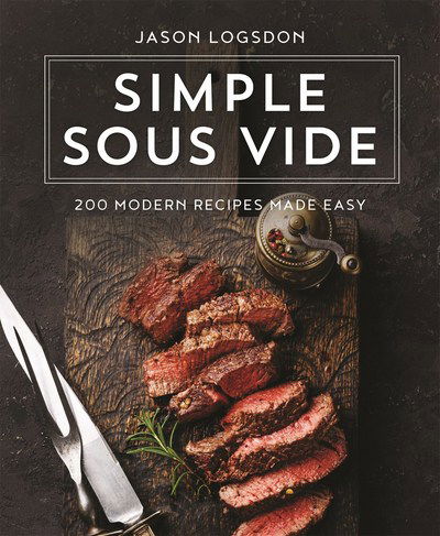 Cover for Jason Logsdon · Simple Sous Vide: 200 Modern Recipes Made Easy (Hardcover Book) (2018)