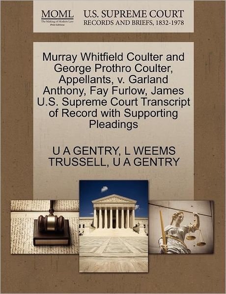 Cover for U a Gentry · Murray Whitfield Coulter and George Prothro Coulter, Appellants, V. Garland Anthony, Fay Furlow, James U.s. Supreme Court Transcript of Record with Su (Pocketbok) (2011)