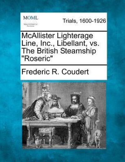 Mcallister Lighterage Line, Inc., Libellant, vs. the British Steamship - Frederic R Coudert - Books - Gale Ecco, Making of Modern Law - 9781275111592 - February 15, 2012