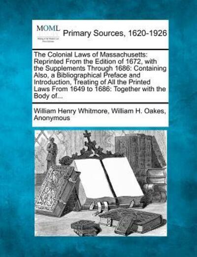 Cover for William Henry Whitmore · The Colonial Laws of Massachusetts: Reprinted from the Edition of 1672, with the Supplements Through 1686: Containing Also, a Bibliographical Preface and (Paperback Book) (2012)