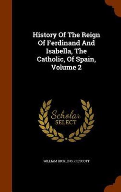 Cover for William H Prescott · History of the Reign of Ferdinand and Isabella, the Catholic, of Spain, Volume 2 (Hardcover Book) (2015)