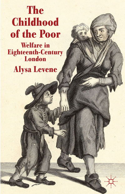 A. Levene · The Childhood of the Poor: Welfare in Eighteenth-Century London (Paperback Book) [1st ed. 2012 edition] (2012)