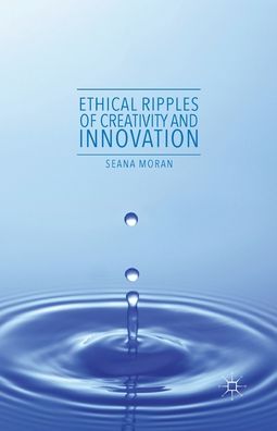 Cover for Seana Moran · Ethical Ripples of Creativity and Innovation (Paperback Book) [1st ed. 2016 edition] (2020)