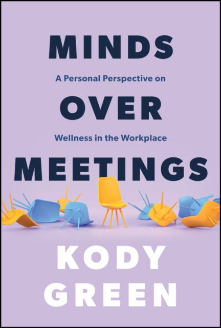 Cover for Kody Green · Minds Over Meetings: A Personal Perspective on Wellness in the Workplace (Hardcover Book) (2024)