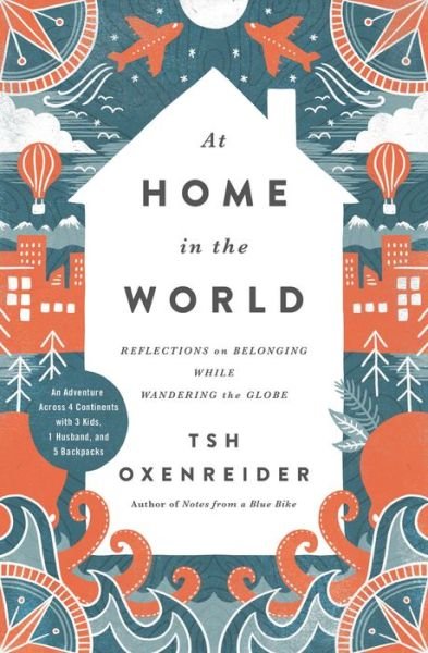 Cover for Tsh Oxenreider · At Home in the World: Reflections on Belonging While Wandering the Globe (Hardcover bog) (2017)