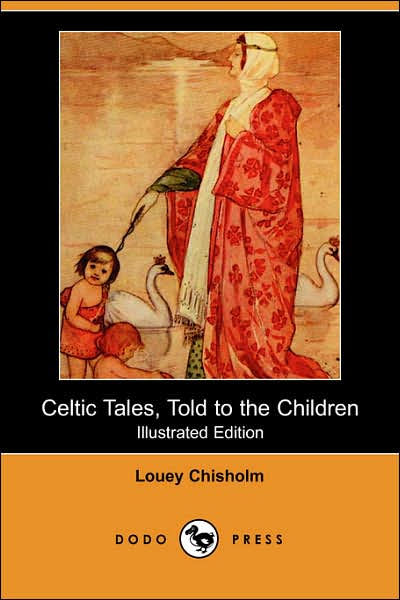 Cover for Louey Chisholm · Celtic Tales, Told to the Children (Illustrated Edition) (Dodo Press): Collection of Traditional Celtic Children's Stories, Full of Beautiful Illustrations. (Paperback Book) (2007)