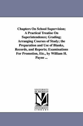 Cover for Michigan Historical Reprint Series · Chapters on School Supervision; a Practical Treatise on Superintendence; Grading; Arranging Courses of Study; the Preparation and Use of Blanks, ... for Promotion, Etc., by William H. Payne ... (Paperback Book) (2006)
