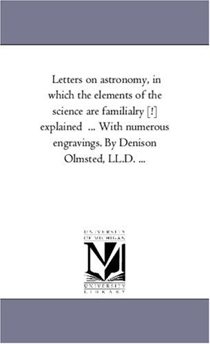 Cover for Denison Olmsted · Letters on Astronomy, in Which the Elements of the Science Are Familialry [!] Explained ... with Numerous Engravings. by Denison Olmsted, LL.D. ... (Paperback Book) (2006)