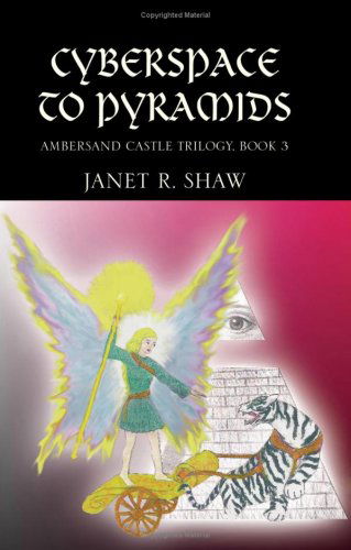 From Cyberspace to Pyramids: Ambersand Castle Trilogy, Book 3 - Janet R. Shaw - Books - Xlibris - 9781425774592 - August 31, 2007