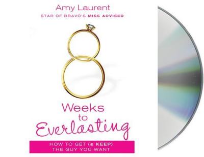 Cover for Amy Laurent · 8 Weeks to Everlasting A Step-By-Step Guide to Getting   the Guy You Want (CD) (2014)