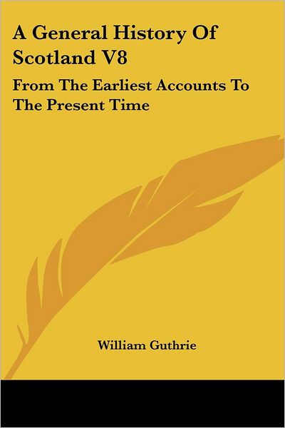 Cover for William Guthrie · A General History of Scotland V8: from the Earliest Accounts to the Present Time (Paperback Book) (2007)