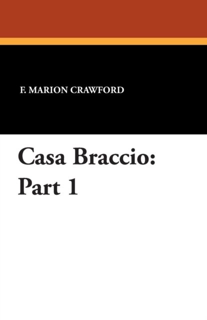 Cover for F. Marion Crawford · Casa Braccio: Part 1 (Paperback Book) (2013)