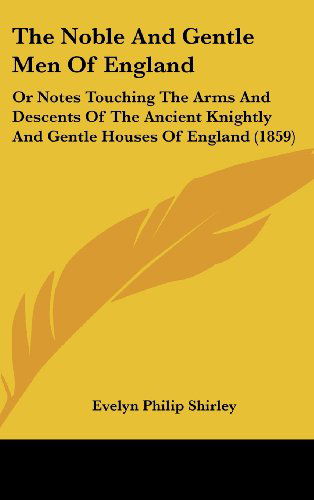 Cover for Evelyn Philip Shirley · The Noble and Gentle men of England: or Notes Touching the Arms and Descents of the Ancient Knightly and Gentle Houses of England (1859) (Hardcover Book) (2008)