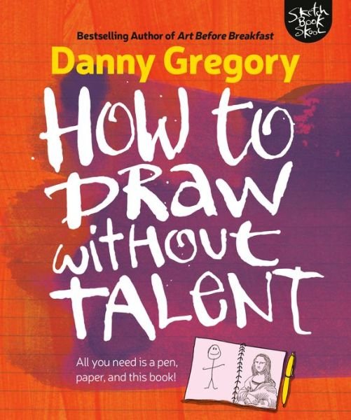 How to Draw Without Talent - Danny Gregory - Livros - F&W Publications Inc - 9781440300592 - 26 de novembro de 2019