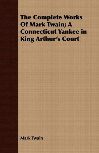 The Complete Works of Mark Twain; a Connecticut Yankee in King Arthur's Court - Mark Twain - Books - Foley Press - 9781443705592 - August 25, 2008