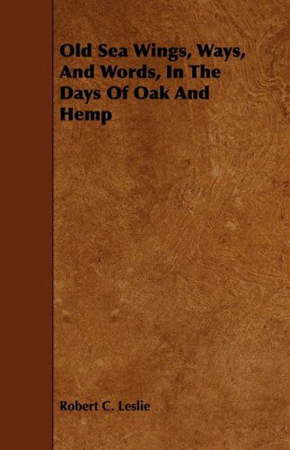 Cover for Robert C. Leslie · Old Sea Wings, Ways, and Words, in the Days of Oak and Hemp (Paperback Book) (2009)